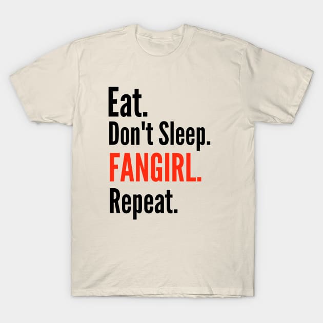 eat, don't sleep, fangirl, repeat. T-Shirt by FandomizedRose